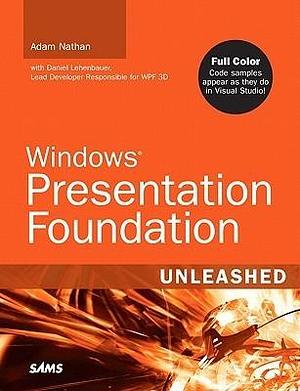 Windows Presentation Foundation: Unleashed by Adam Nathan, Adam Nathan