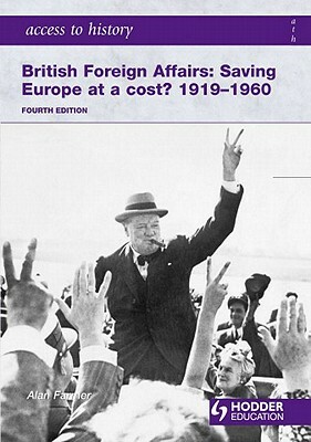 Britain Foreign Affairs: Saving Europe at a Cost? 1919-60 by Alan Farmer