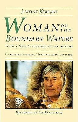 Woman Of The Boundary Waters: Canoeing, Guiding, Mushing, and Surviving by Les Blacklock, Justine Kerfoot