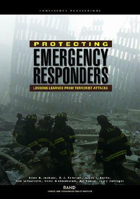 Protecting Emergency Responders: Lessons Learned from Terrorists Attacks by Brian A. Jackson, D. J. Peterson, James T. Bartis
