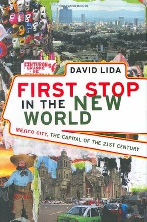First Stop in the New World: Mexico City, the Capital of the 21st Century by David Lida