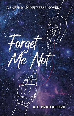Forget Me Not: a sapphic sci-fi verse novel by A.E. Bratchford, A.E. Bratchford