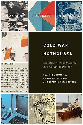 Cold War Hothouses: Inventing Postwar Culture, from Cockpit to Playboy by Annemarie Brennan, Jeannie Kim, Beatriz Colomina