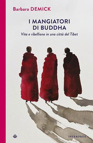 I mangiatori di Buddha. Vita e ribellione in una città del Tibet by Barbara Demick