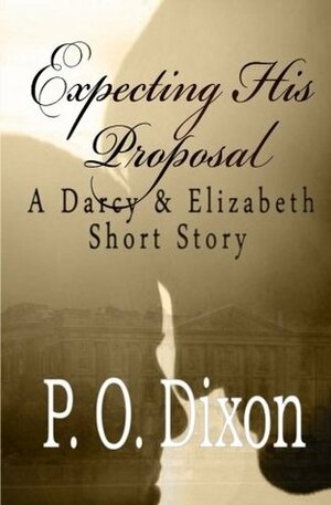 Expecting His Proposal: A Darcy and Elizabeth Short Story by P.O. Dixon