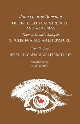 Our Intellectual Strength and Weakness: 'English-Canadian Literature' and 'French-Canadian Literature' by Camille Roy, John George Bourinot, Thomas Guthrie Marquis