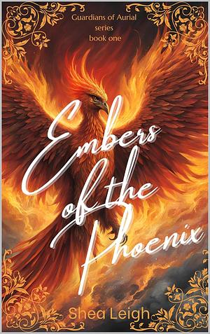 Embers of the Phoenix by Shea Leigh