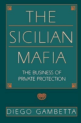 The Sicilian Mafia: The Business of Private Protection by Diego Gambetta