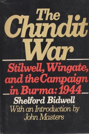 The Chindit War: Stilwell, Wingate, and the Campaign in Burma 1944 by Shelford Bidwell, John Masters