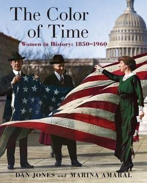 The Color of Time: Women In History: 1850-1960 by Marina Amaral, Dan Jones