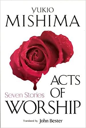 Acts of Worship: Seven Stories by Yukio Mishima