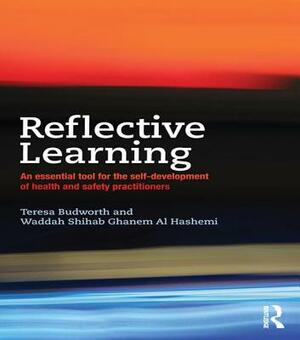 Reflective Learning: An Essential Tool for the Self-Development of Health and Safety Practitioners by Teresa Budworth, Waddah Shihab Ghanem Al Hashemi