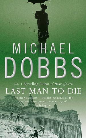 Last Man to Die by Michael Dobbs, Michael Dobbs