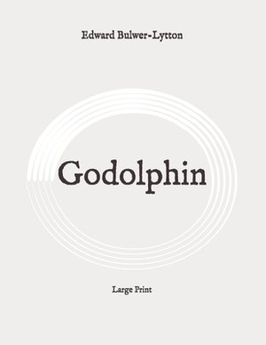 Godolphin: Large Print by Edward Bulwer Lytton Lytton