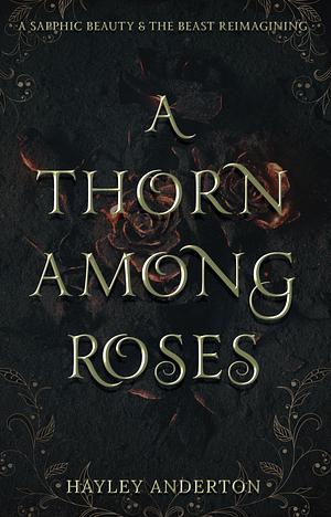 A Thorn Among Roses: A Sapphic Beauty & the Beast Novella by G. L Preston, Hayley Anderton