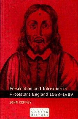 Persecution and Toleration In Protestant England, 1558–1689 by John Coffey