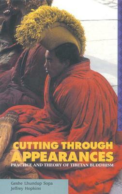 Cutting Through Appearances: Practice and Theory of Tibetan Buddhism by Geshe Lhundup Sopa, Jeffrey Hopkins