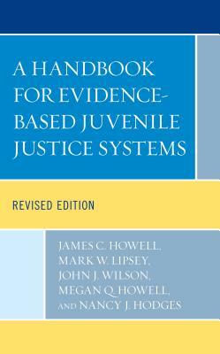 A Handbook for Evidence-Based Juvenile Justice Systems, Revised Edition by John J. Wilson, James C. Howell, Mark W. Lipsey
