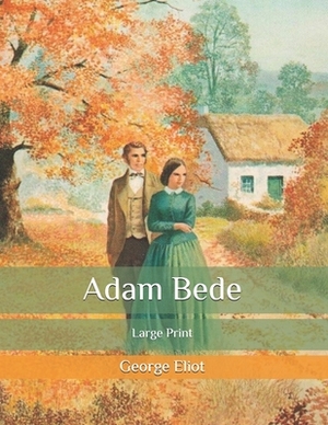 Adam Bede: Large Print by George Eliot