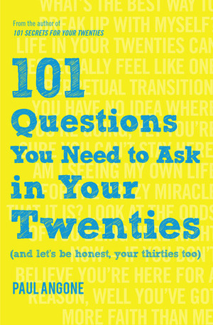 101 Questions You Need to Ask in Your Twenties: (and Let's Be Honest, Your Thirties Too) by Paul Angone