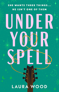 Under Your Spell: A Novel by Laura Wood, Laura Wood