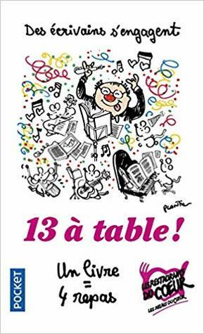 13 à table! 2018 by Alexandra Lapierre, Alice Zeniter, François d'Epenoux, Françoise Bourdin, Agnès Martin-Lugand, Tatiana de Rosnay, Karine Giebel, Jacques Ravenne, Éric Giacometti, Véronique Ovaldé, Romain Puértolas, Philippe Besson, Leïla Slimani, Philippe Jaenada, Maxime Chattam