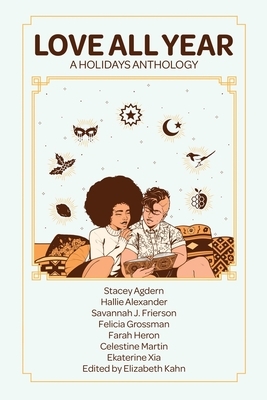 Love All Year: A Holidays Anthology by Savannah J. Frierson, Felicia Grossman, Hallie Alexander