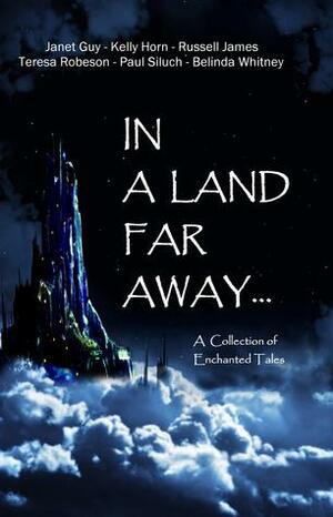 In a Land Far Away... by Janet Guy, Belinda Whitney, Paul Siluch, Russell James, Kelly Horn, Teresa Robeson