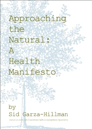 Approaching the Natural: A Health Manifesto by Sid Garza-Hillman