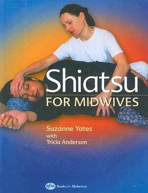 Shiatsu for Midwives by Suzanne Yates, Tricia Anderson