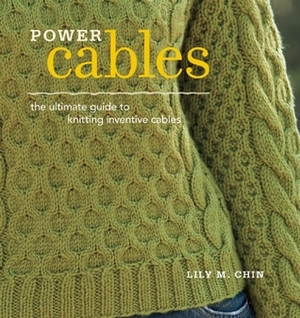 Power Cables: The Ultimate Guide to Knitting Inventive Cables by Lily Chin