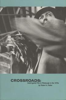 Crossroads: Avant Garde Film In Pittsburgh In The 1970s by Robert A. Haller