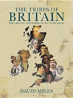 The Tribes of Britain: Who are we? and where do we come from? by David Miles, David Miles