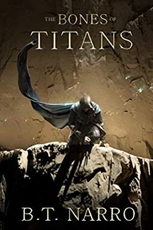 The Bones of Titans by B.T. Narro