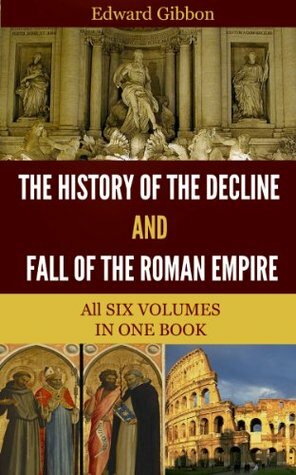 The History of the Decline and Fall of the Roman Empire (All 6 Volumes) by Edward Gibbon