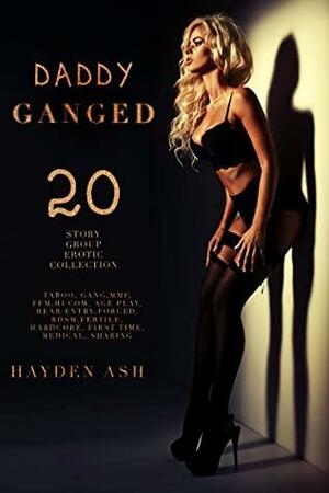 Daddy Ganged: 20 Story Bundle: A Taboo, Hardcore, Gang Collection by Hayden Ash