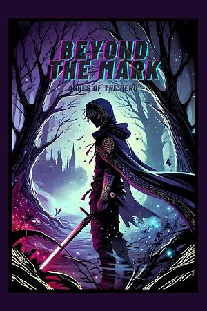 Beyond The Mark: Ashes of the Hero by Kevin Gallant