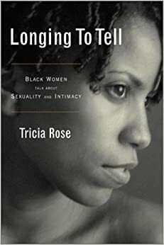 Longing to Tell: Black Women's Stories of Sexuality and Intimacy by Tricia Rose