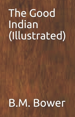 The Good Indian (Illustrated) by B. M. Bower