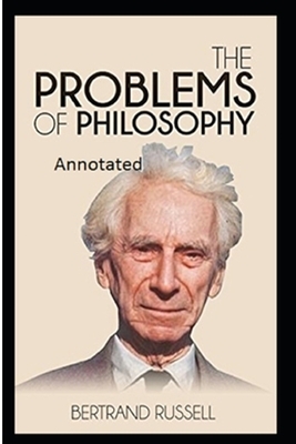 The Problems of Philosophy by Bertrand Russell Annotated Edition by Bertrand Russell