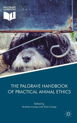 The Palgrave Handbook of Practical Animal Ethics by 