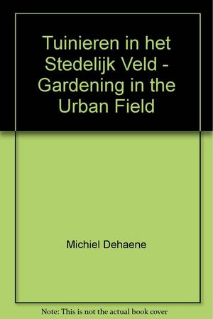 Gardening in the Urban Field by Michiel Dehaene