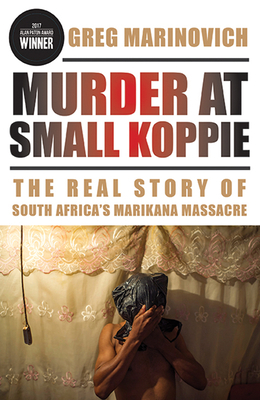 Murder at Small Koppie: The Real Story of South Africa's Marikana Massacre by Greg Marinovich