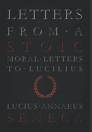 Letters From A Stoic | Moral Letters To Lucilius by Lucius Annaeus Seneca
