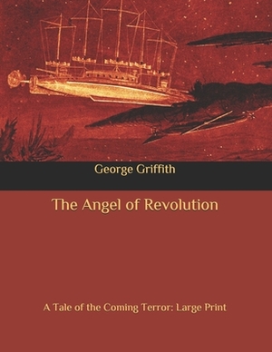 The Angel of Revolution: A Tale of the Coming Terror: Large Print by George Griffith