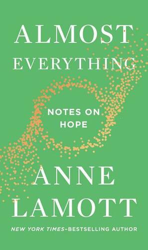 Almost Everything: Notes on Hope by Anne Lamott