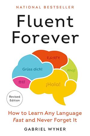 Fluent Forever (Revised Edition): How to Learn Any Language Fast and Never Forget It by Gabriel Wyner, Gabriel Wyner