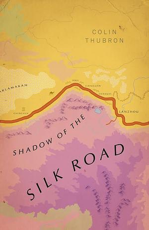Shadow of the Silk Road by Colin Thubron
