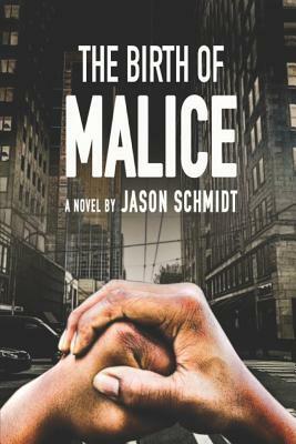 The Birth of Malice by Jason Schmidt