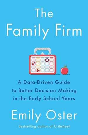 The Family Firm: A Data-Driven Guide to Better Decision Making in the Early School Years - THE INSTANT NEW YORK TIMES BESTSELLER by Emily Oster